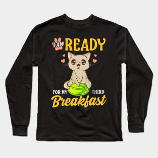 I Am Ready For My Third Breakfast Funny Hungry Cat Long Sleeve T-Shirt